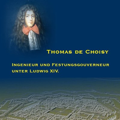 Thomas de Choisy. Ingenieur und Festungsgouverneur unter Ludwig XIV.