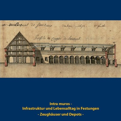 Intra Muros - Infrastruktur und Lebensalltag in Festungen – Zeughäuser und Depots