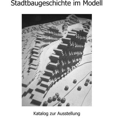 Vision und Realität - Stadtbaugeschichte im Modell
